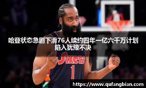 哈登状态急剧下滑76人续约四年一亿六千万计划陷入犹豫不决