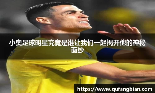 小奥足球明星究竟是谁让我们一起揭开他的神秘面纱