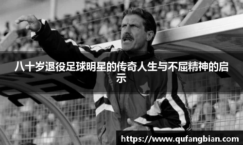 八十岁退役足球明星的传奇人生与不屈精神的启示